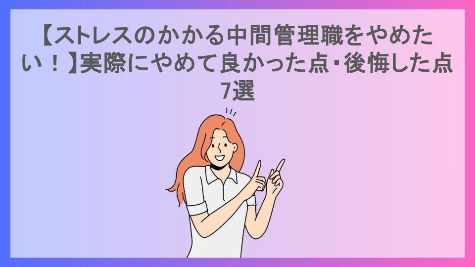 【ストレスのかかる中間管理職をやめたい！】実際にやめて良かった点・後悔した点7選